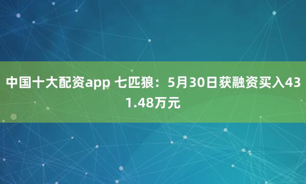 中国十大配资app 七匹狼：5月30日获融资买入431.48万元