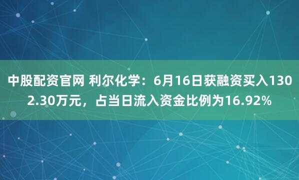中股配资官网 利尔化学：6月16日获融资买入1302.30万元，占当日流入资金比例为16.92%